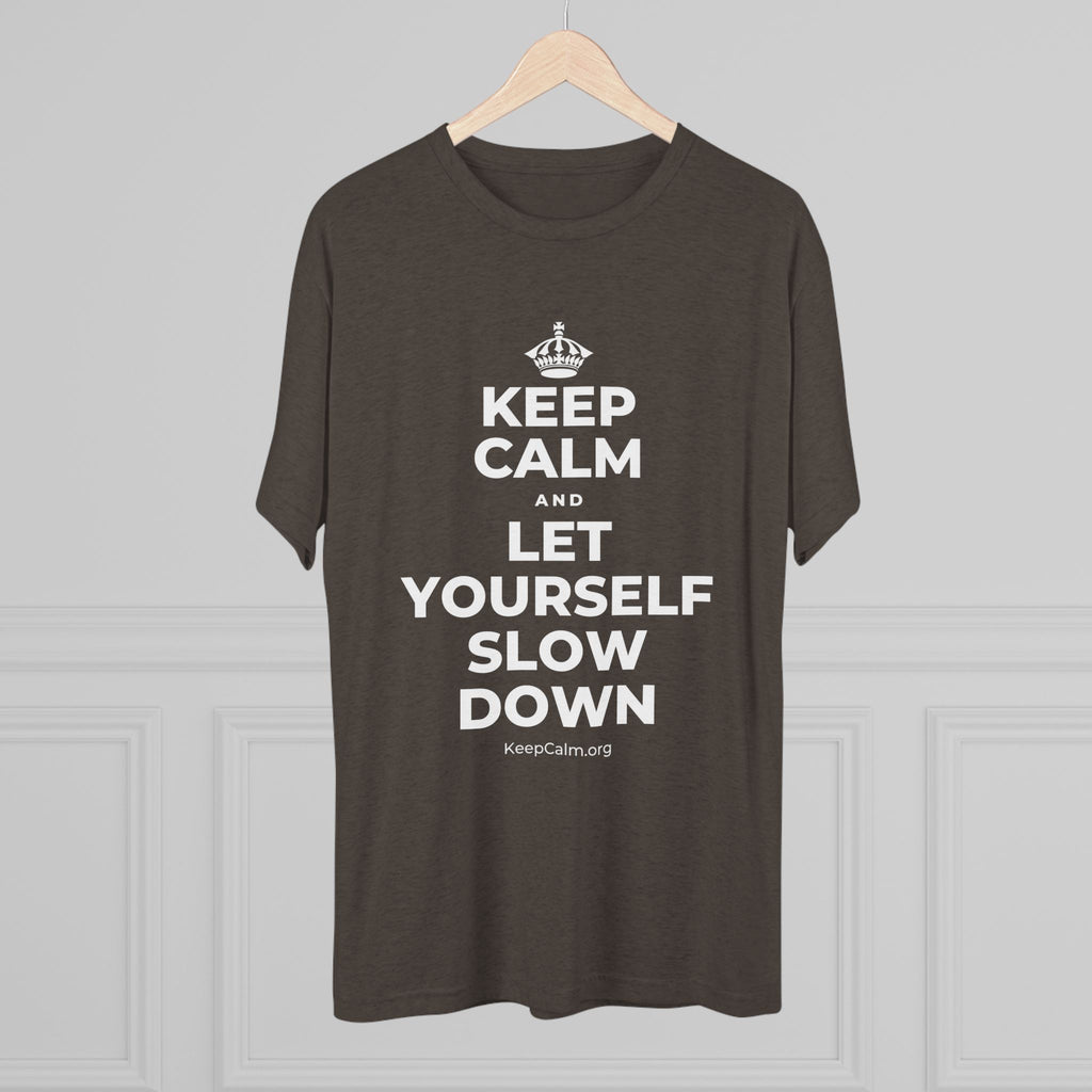 KEEP CALM AND LET YOURSELF SLOW DOWN Tri-Blend Tee