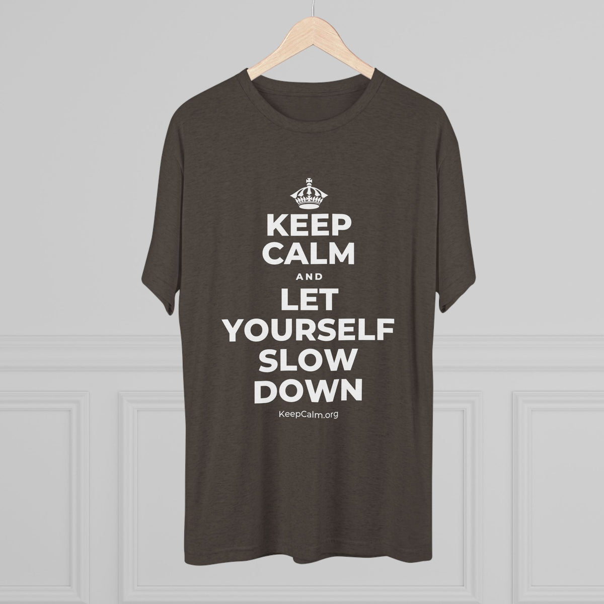 KEEP CALM AND LET YOURSELF SLOW DOWN Tri-Blend Tee