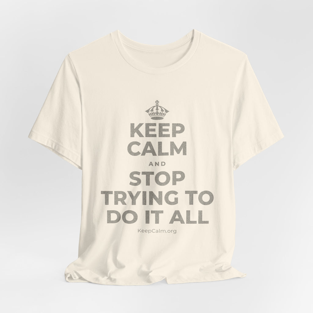 KEEP CALM AND STOP TRYING TO DO IT ALL T-Shirt (White–Asphalt)