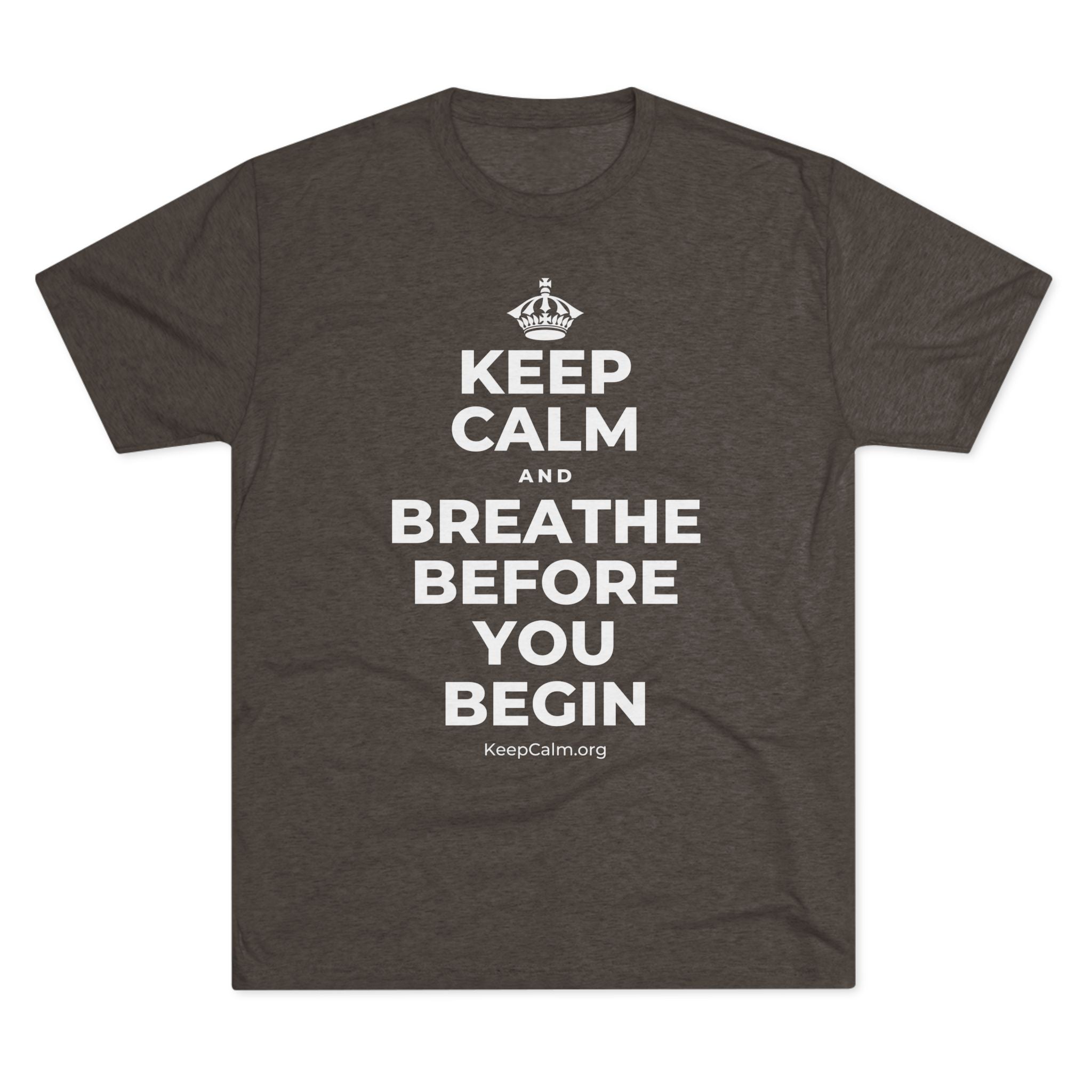 KEEP CALM AND BREATHE BEFORE YOU BEGIN Tri-Blend Tee