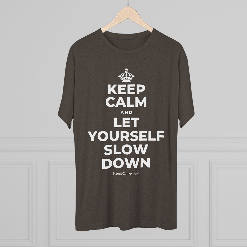 KEEP CALM AND LET YOURSELF SLOW DOWN Tri-Blend Tee