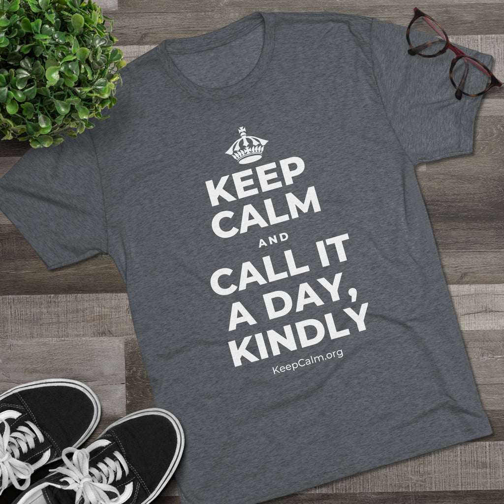 KEEP CALM AND CALL IT A DAY, KINDLY Tri-Blend Tee
