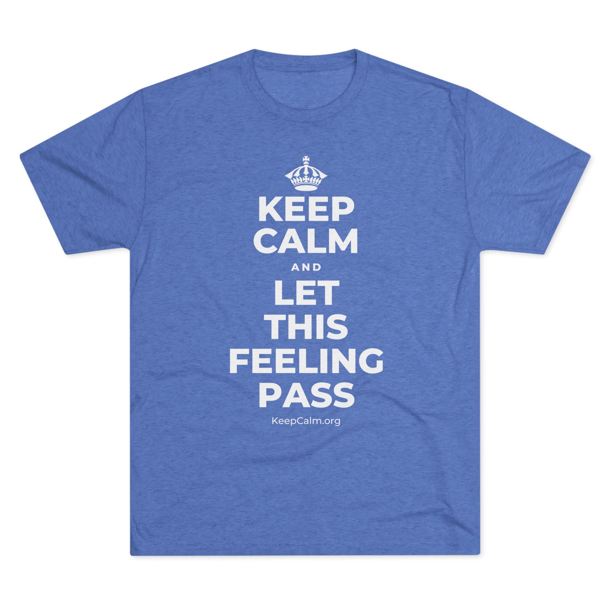 KEEP CALM AND LET THIS FEELING PASS Tri-Blend Tee