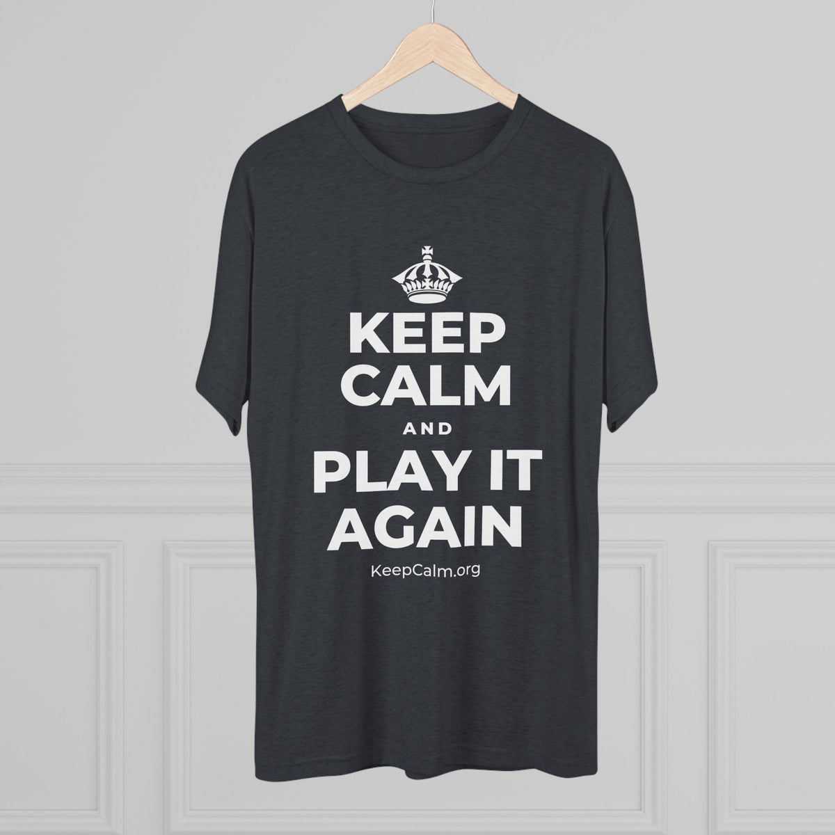 KEEP CALM AND PLAY IT AGAIN Tri-Blend Tee