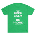 KEEP CALM AND BE PROUD Tri-Blend Tee