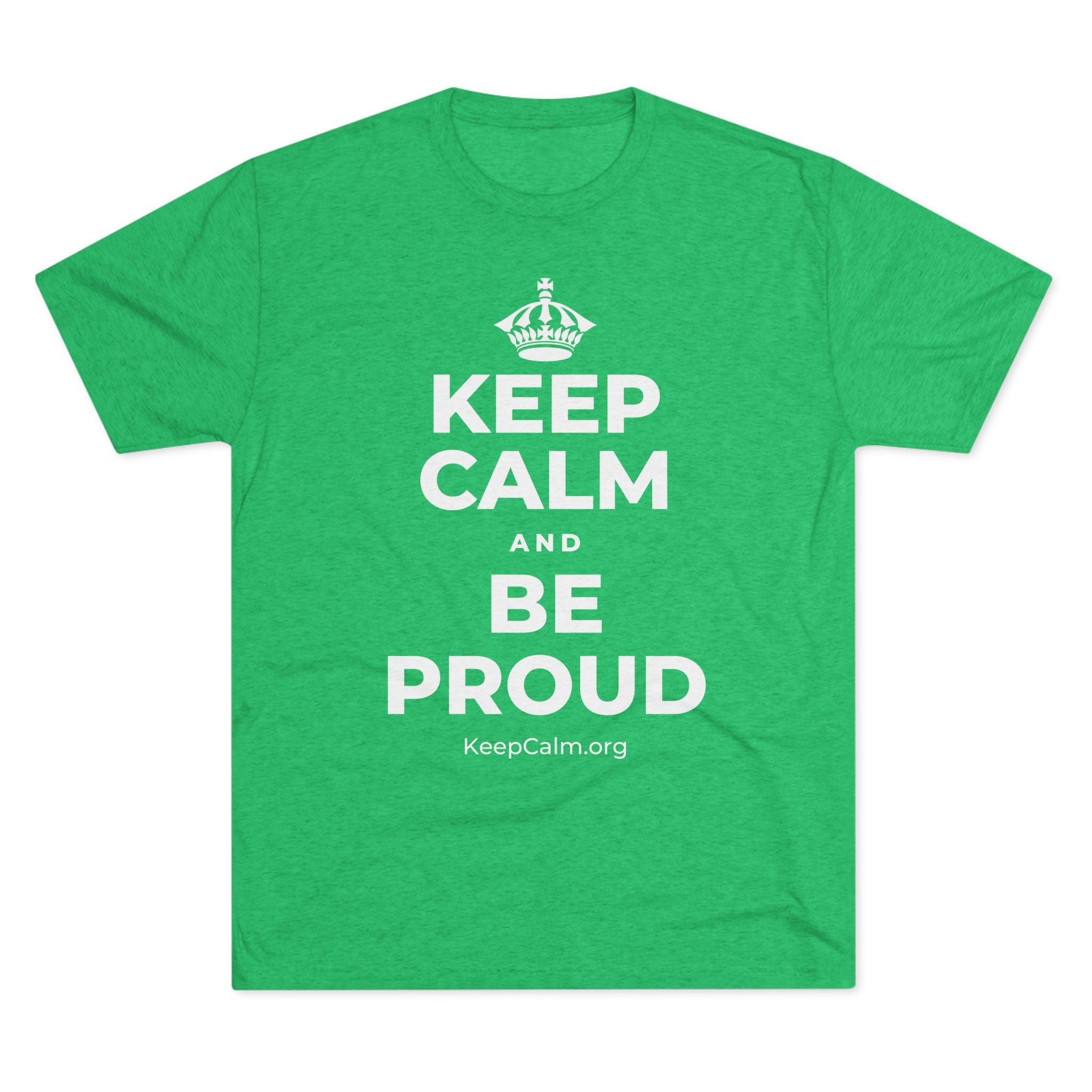 KEEP CALM AND BE PROUD Tri-Blend Tee