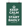 KEEP CALM AND START BADLY Satin Poster