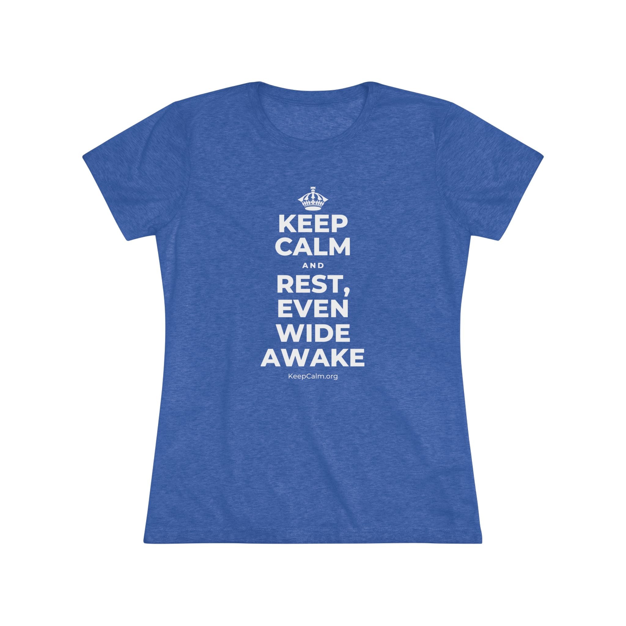KEEP CALM AND REST, EVEN WIDE AWAKE Women's Tri-Blend Tee