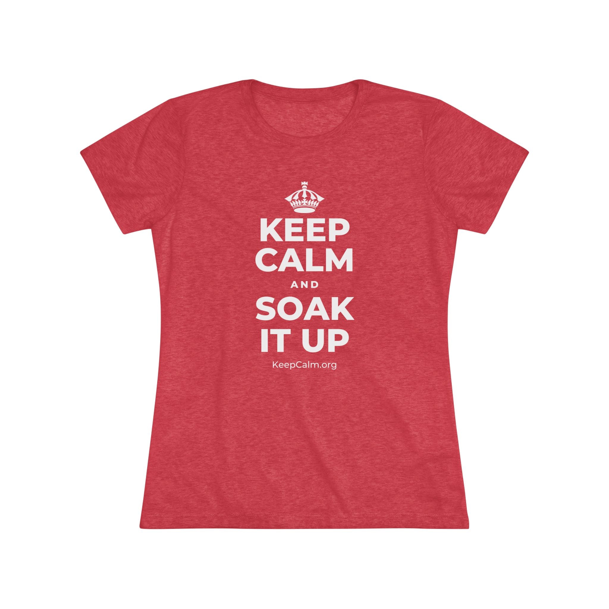 KEEP CALM AND SOAK IT UP Women's Tri-Blend Tee