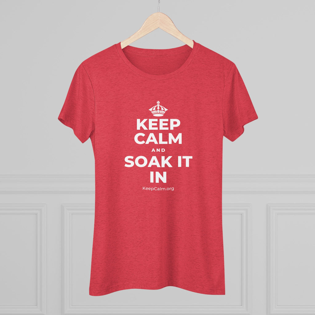 KEEP CALM AND SOAK IT IN Women's Tri-Blend Tee