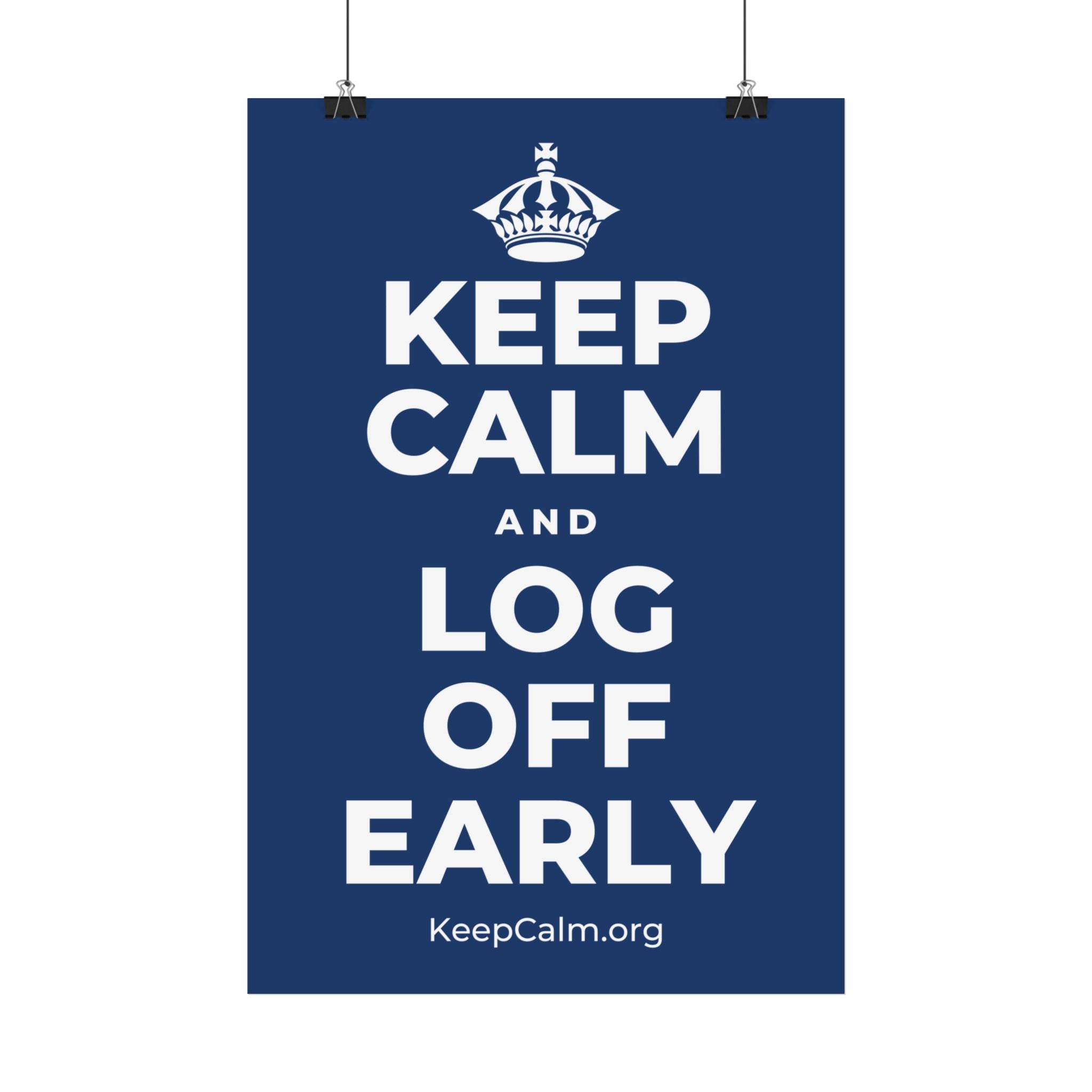 KEEP CALM AND LOG OFF EARLY Satin Poster
