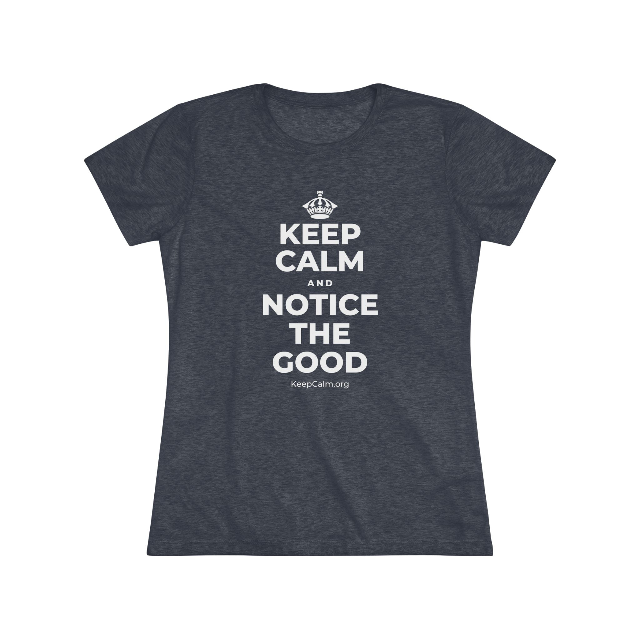 KEEP CALM AND NOTICE THE GOOD Women's Tri-Blend Tee