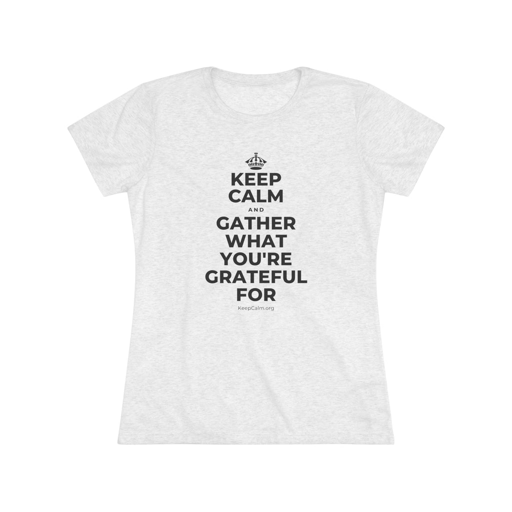 KEEP CALM AND GATHER WHAT YOU'RE GRATEFUL FOR Women's Tri-Blend Tee