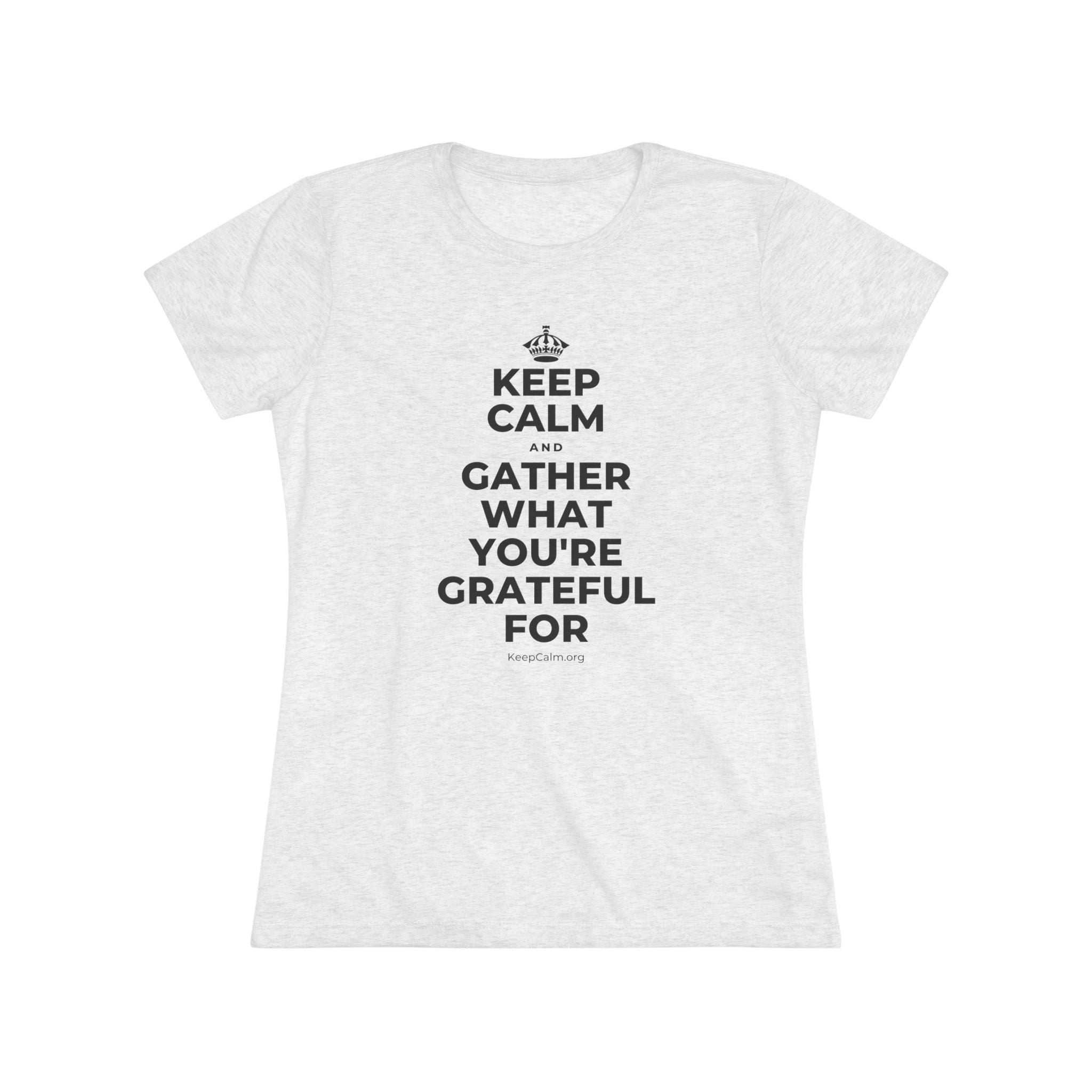KEEP CALM AND GATHER WHAT YOU'RE GRATEFUL FOR Women's Tri-Blend Tee