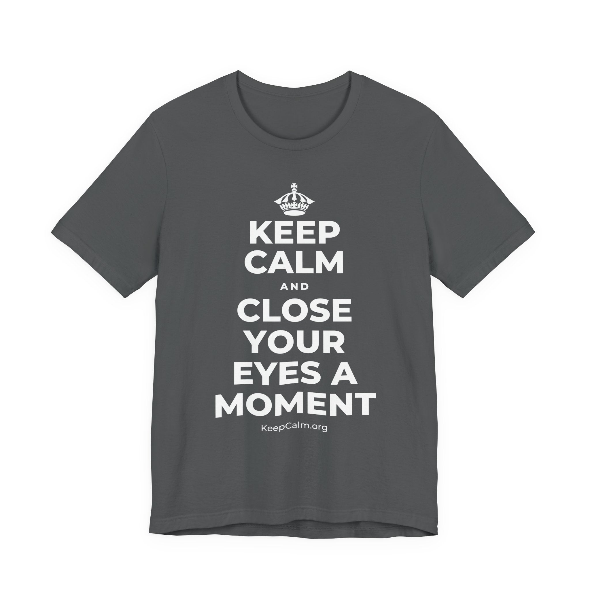 KEEP CALM AND CLOSE YOUR EYES A MOMENT T-Shirt (White–Asphalt)