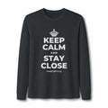 KEEP CALM AND STAY CLOSE Long Sleeve Tee