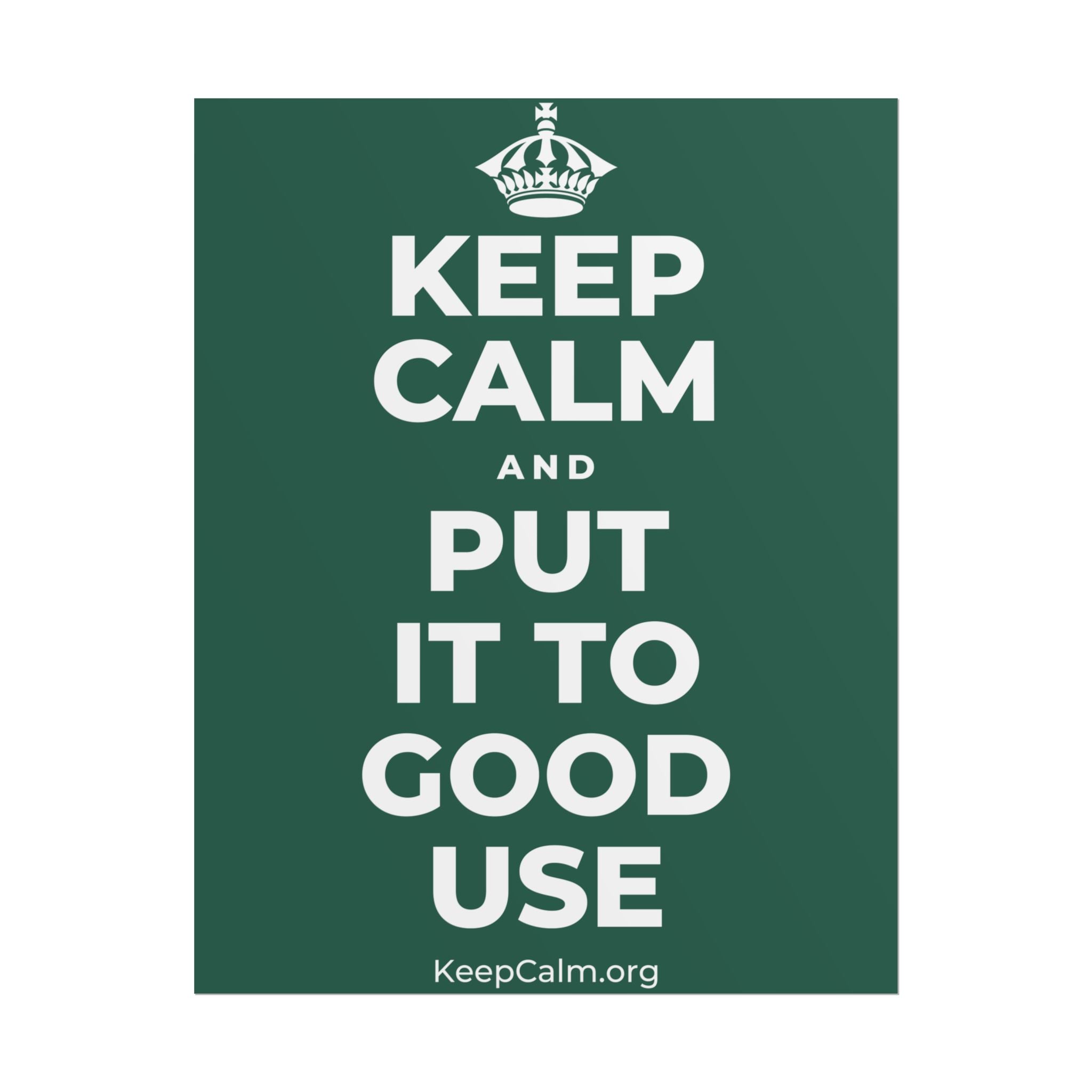 KEEP CALM AND PUT IT TO GOOD USE Poster
