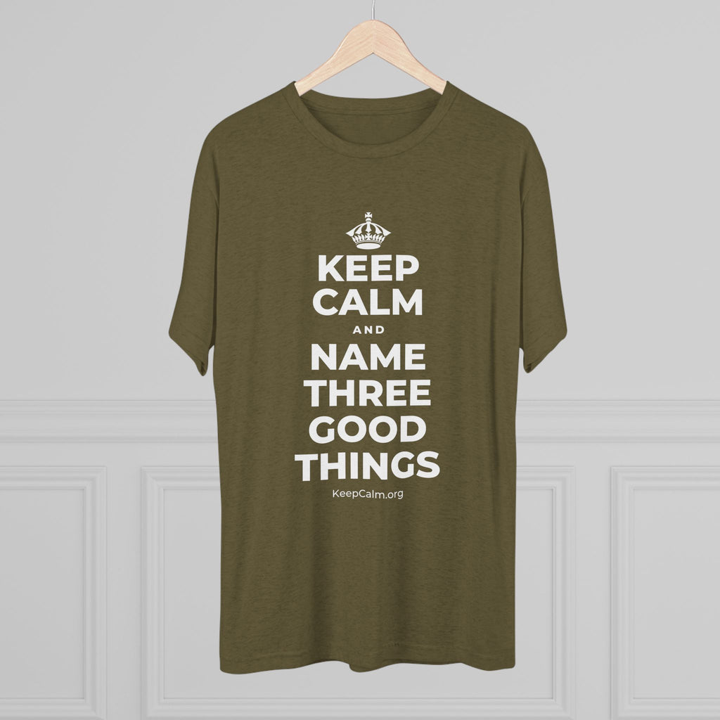 KEEP CALM AND NAME THREE GOOD THINGS Tri-Blend Tee