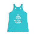 KEEP CALM AND BE STILL WATER Women's Racerback Tank