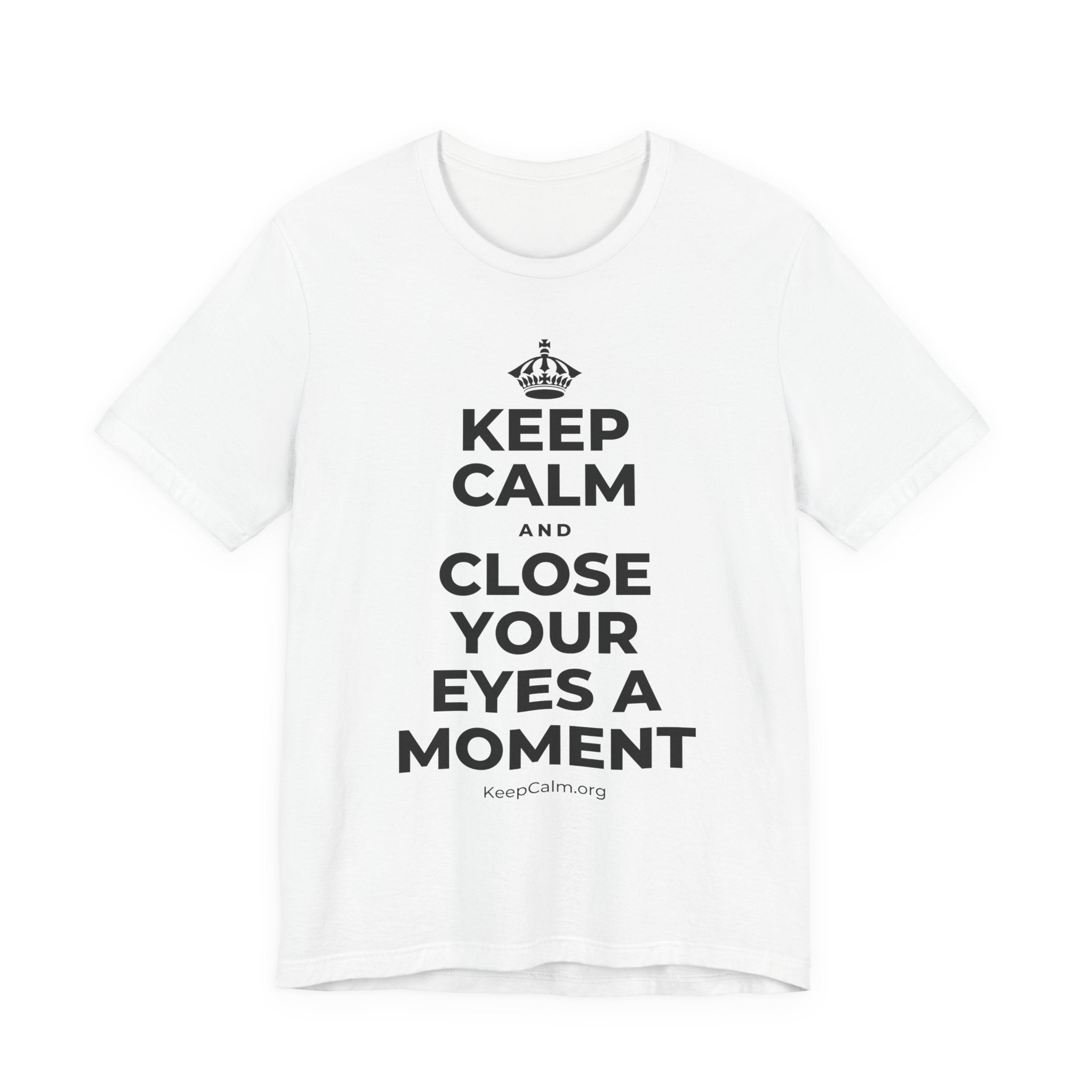 KEEP CALM AND CLOSE YOUR EYES A MOMENT T-Shirt (White–Asphalt)