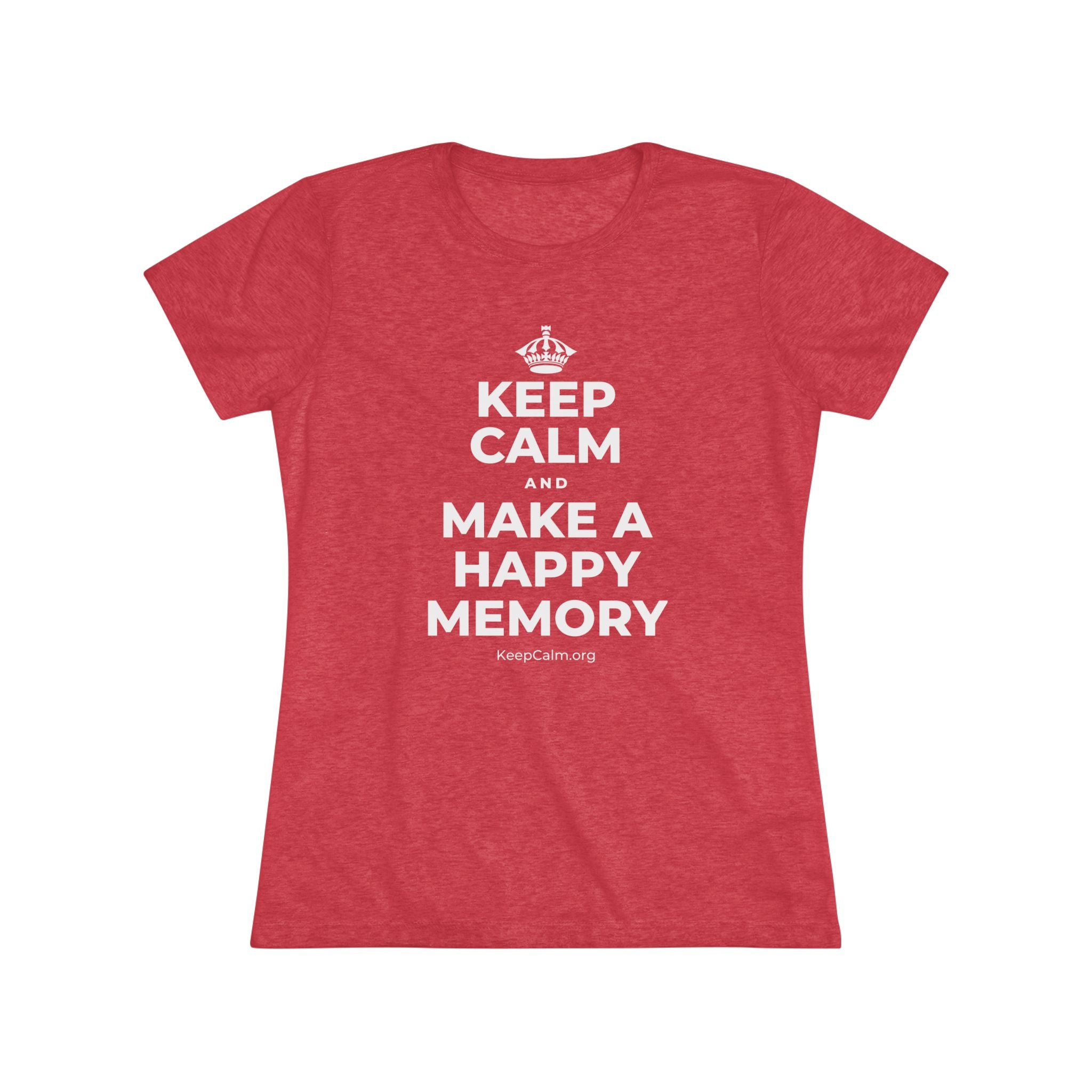 KEEP CALM AND MAKE A HAPPY MEMORY Women's Tri-Blend Tee