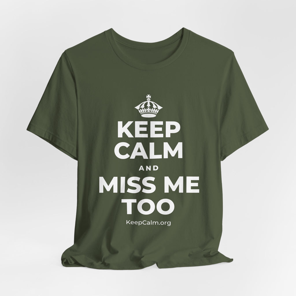 KEEP CALM AND MISS ME TOO T-Shirt (Military Green–Autumn)