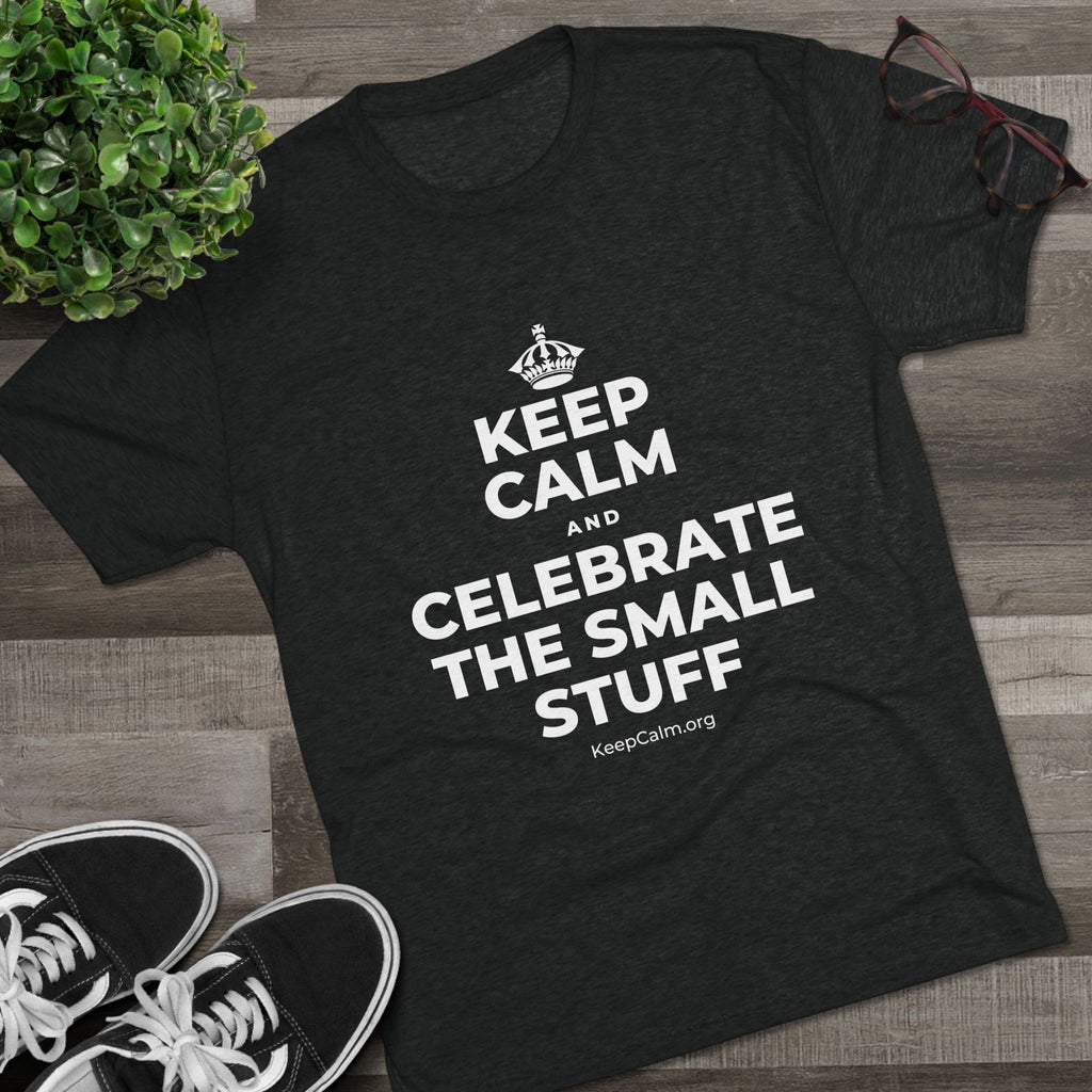 KEEP CALM AND CELEBRATE THE SMALL STUFF Tri-Blend Tee