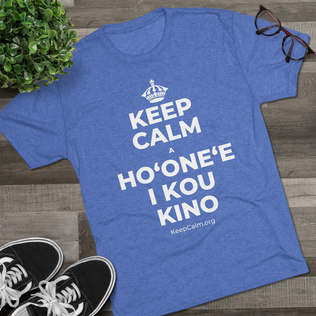 KEEP CALM A HOʻONEʻE I KOU KINO Tri-Blend Tee