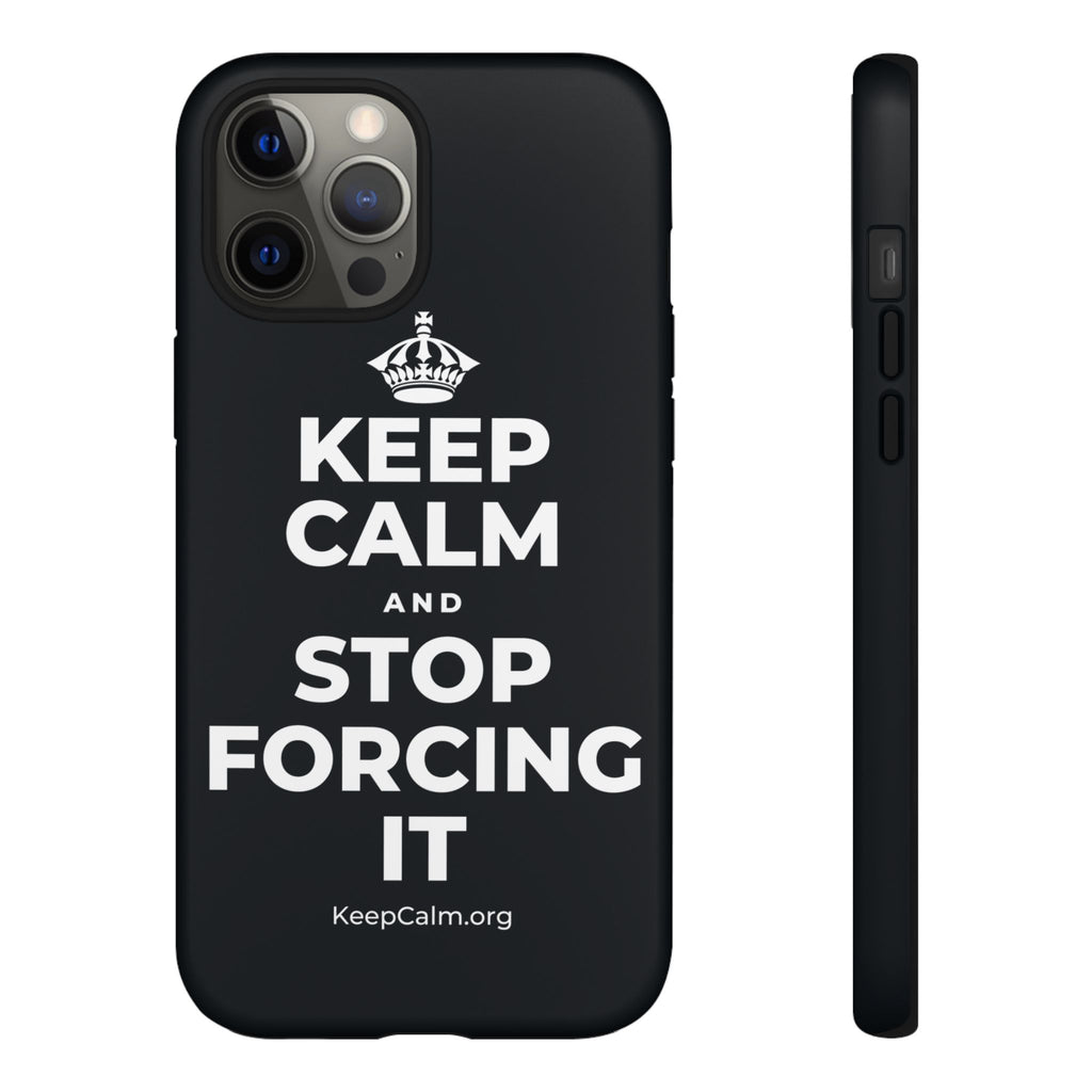 KEEP CALM AND STOP FORCING IT Phone Case (Dark)