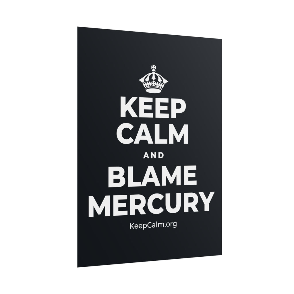 KEEP CALM AND BLAME MERCURY Poster (Dark)