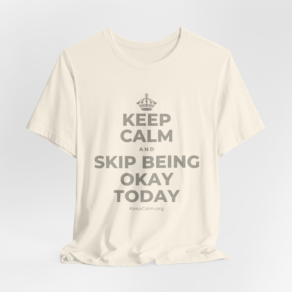 KEEP CALM AND SKIP BEING OKAY TODAY T-Shirt (White–Asphalt)