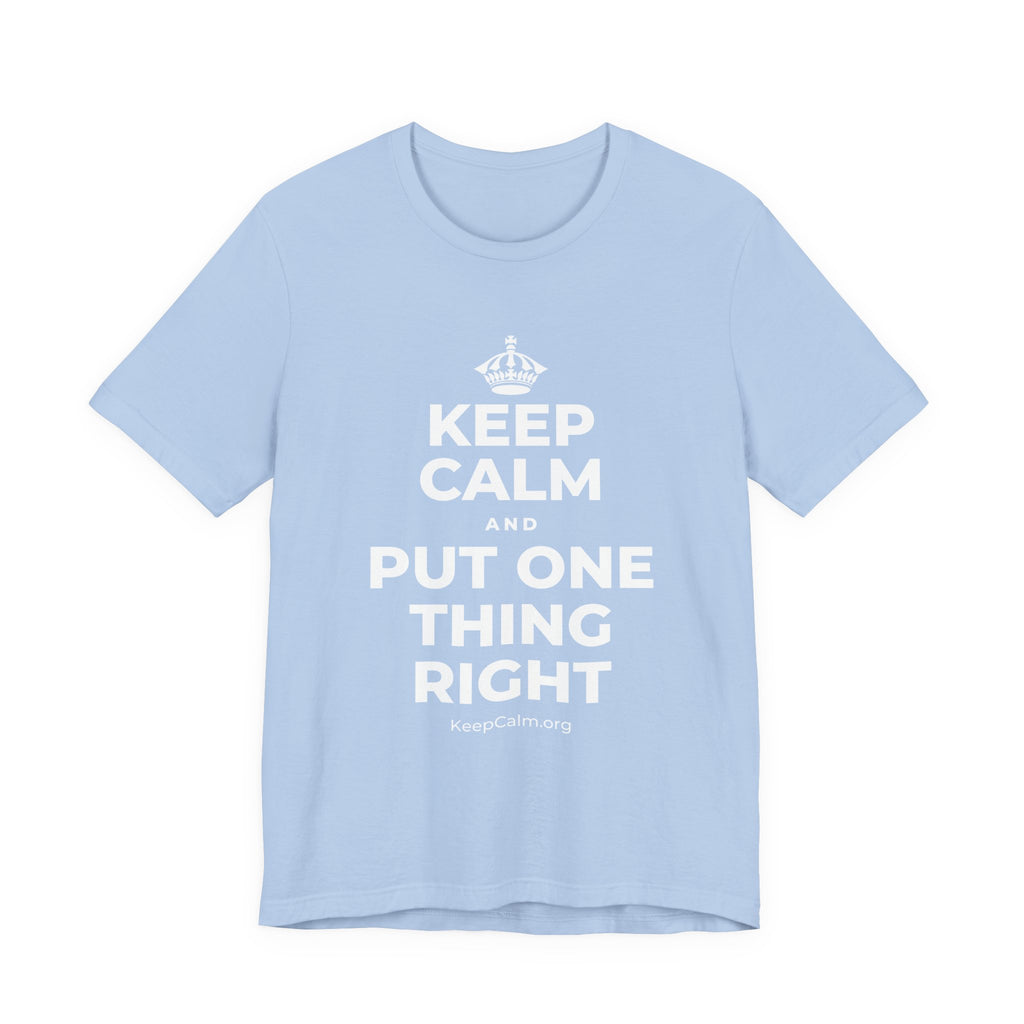KEEP CALM AND PUT ONE THING RIGHT T-Shirt (Baby Blue–Silver)
