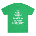 KEEP CALM AND MAKE A WARM MEMORY Tri-Blend Tee