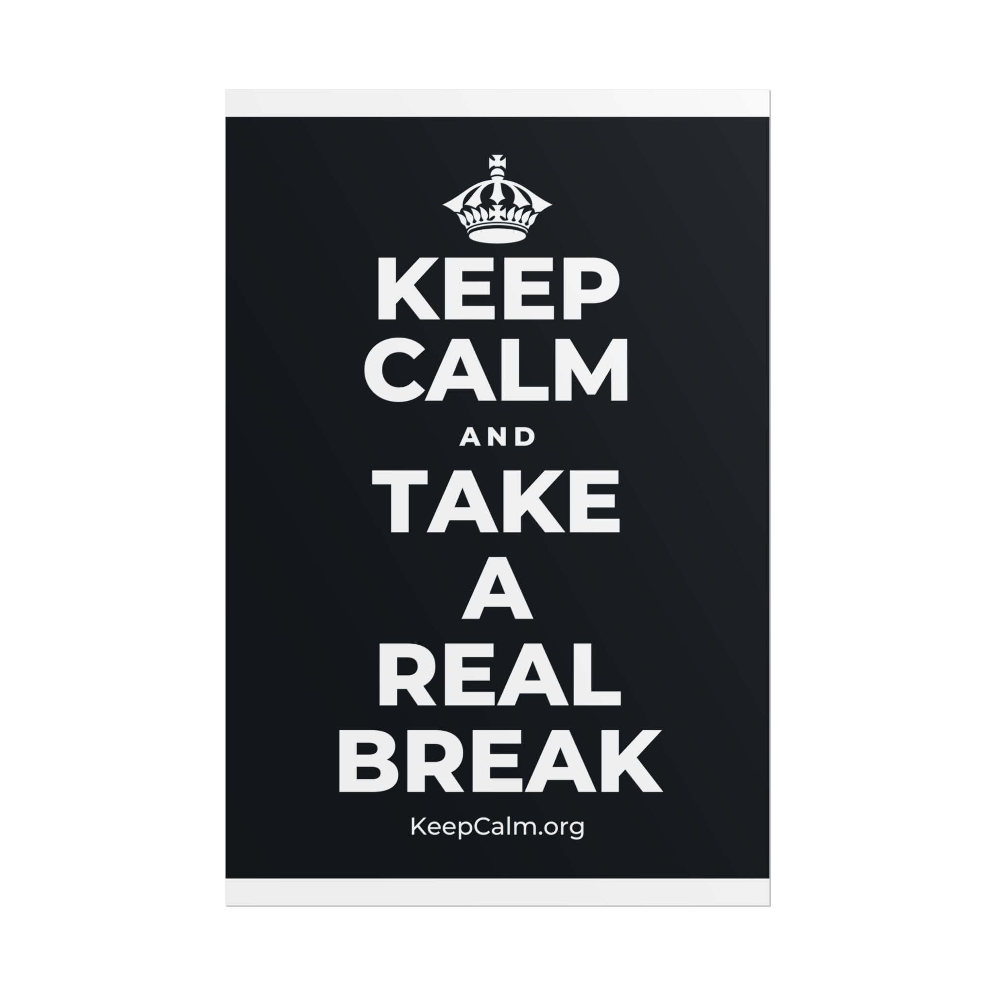 KEEP CALM AND TAKE A REAL BREAK Poster (Dark)