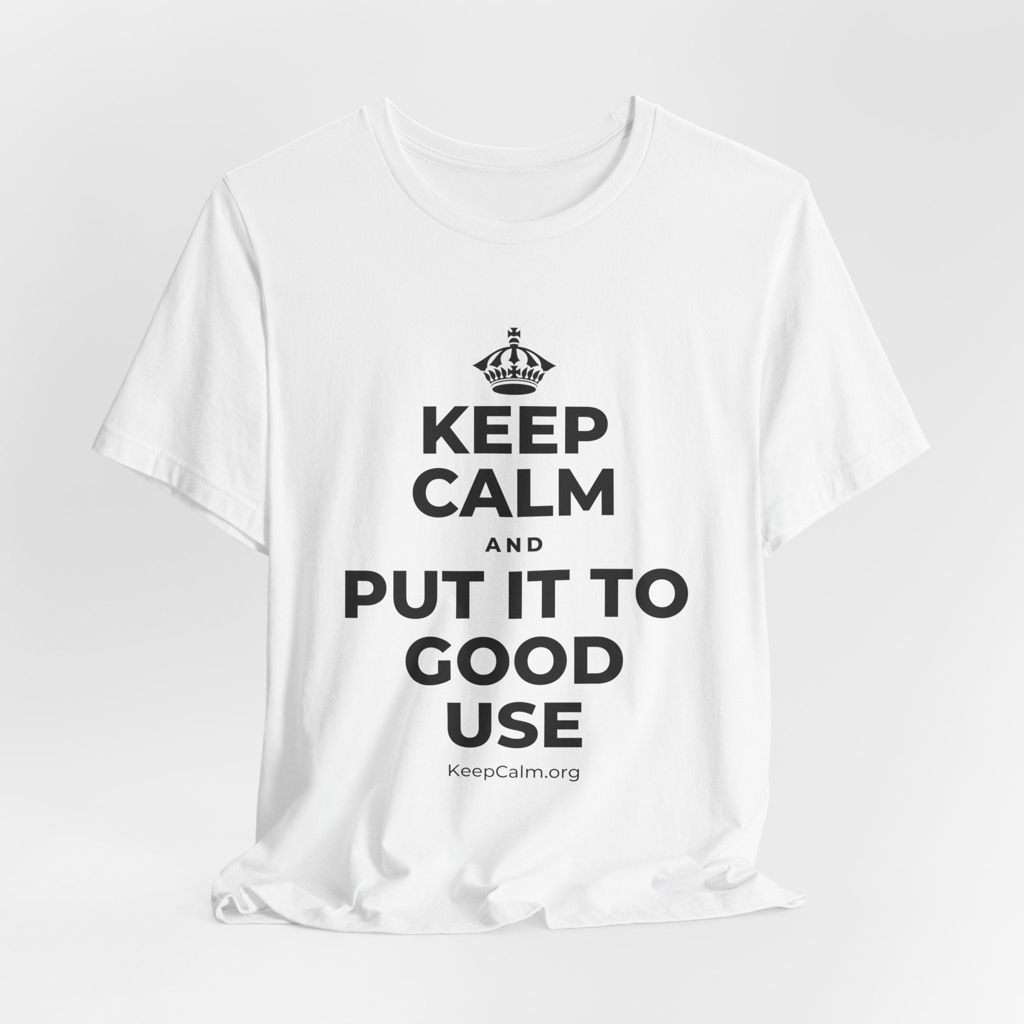 KEEP CALM AND PUT IT TO GOOD USE T-Shirt (White–Asphalt)