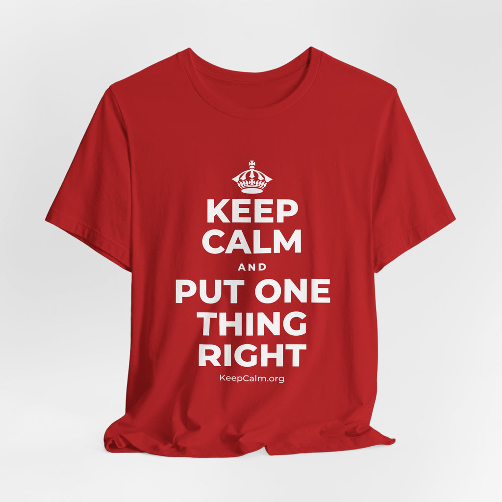 KEEP CALM AND PUT ONE THING RIGHT T-Shirt (White–Asphalt)