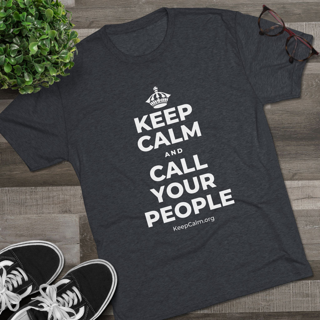KEEP CALM AND CALL YOUR PEOPLE Tri-Blend Tee