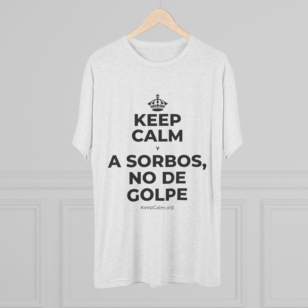 KEEP CALM Y A SORBOS, NO DE GOLPE Tri-Blend Tee