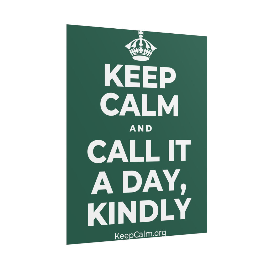 KEEP CALM AND CALL IT A DAY, KINDLY Poster