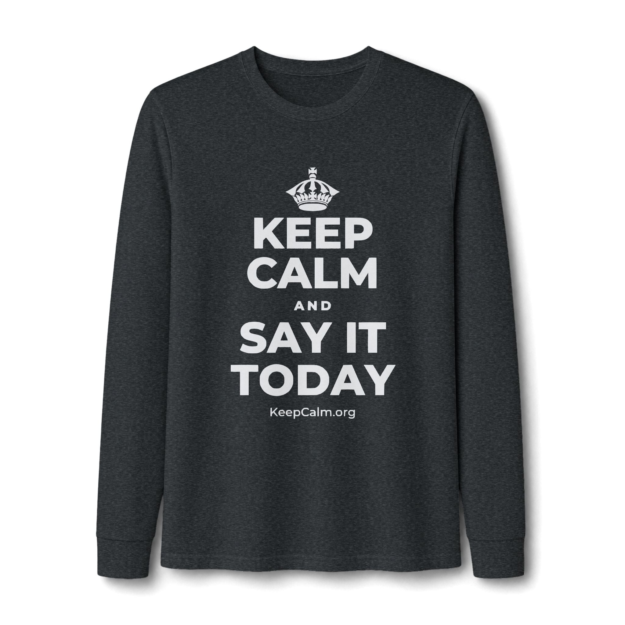 KEEP CALM AND SAY IT TODAY Long Sleeve Tee