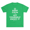 KEEP CALM AND LET YOURSELF ENJOY IT Tri-Blend Tee