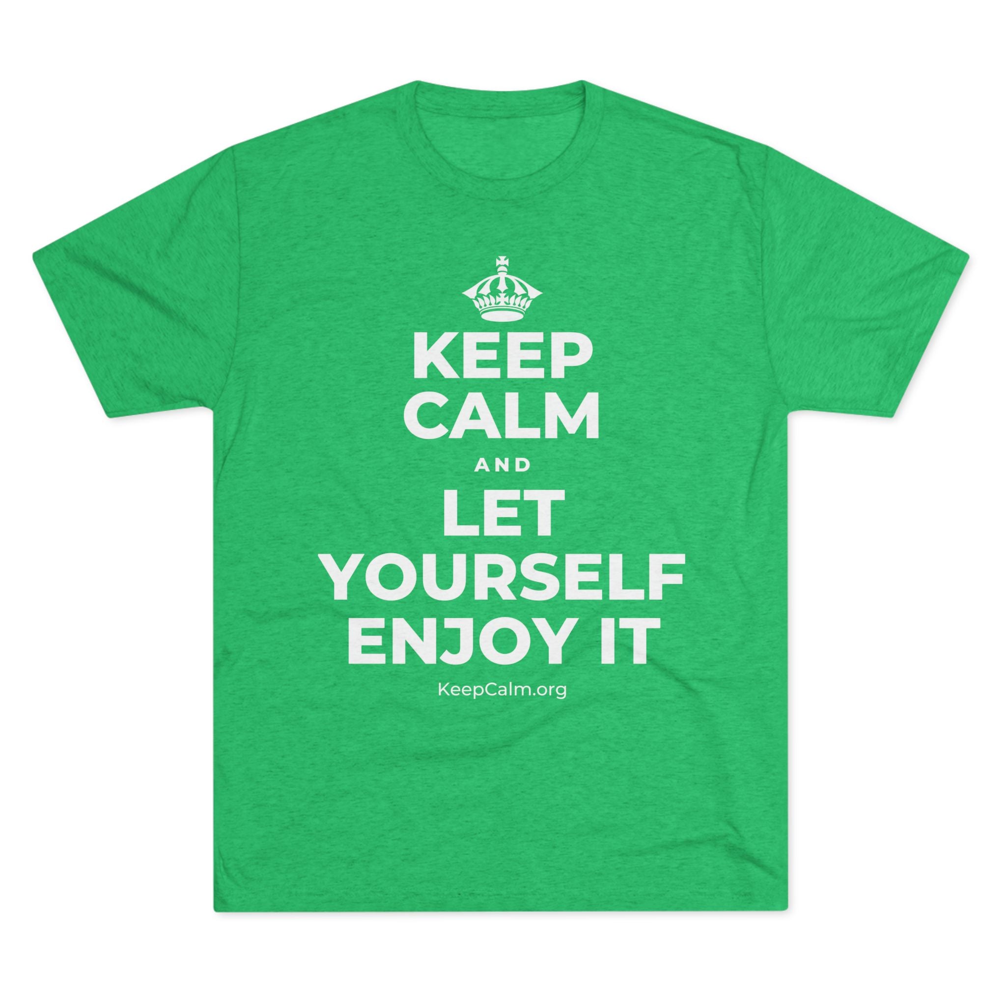 KEEP CALM AND LET YOURSELF ENJOY IT Tri-Blend Tee