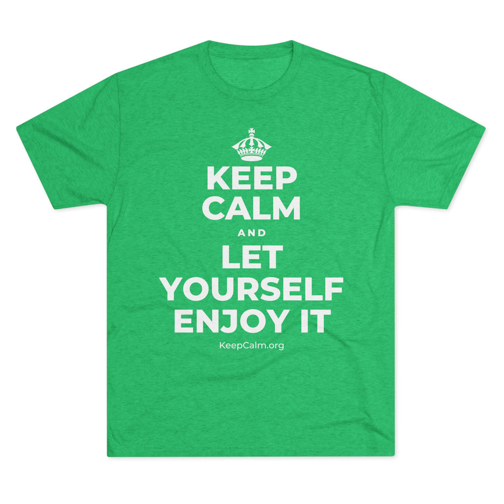 KEEP CALM AND LET YOURSELF ENJOY IT Tri-Blend Tee