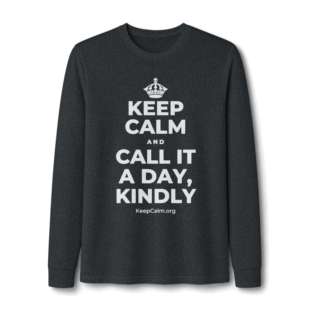 KEEP CALM AND CALL IT A DAY, KINDLY Long Sleeve Tee