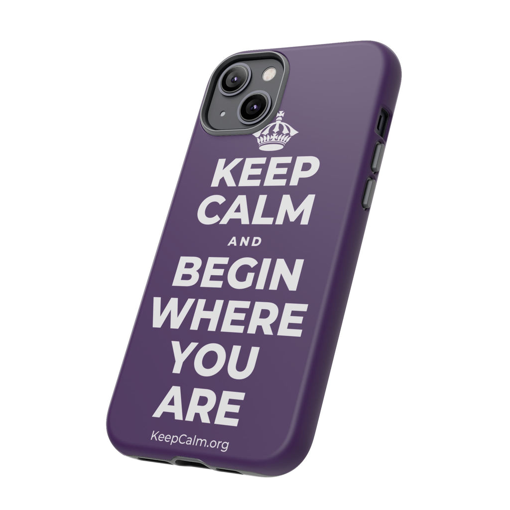 KEEP CALM AND BEGIN WHERE YOU ARE Phone Case