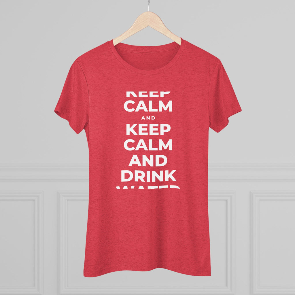 KEEP CALM AND DRINK WATER Women's Tri-Blend Tee