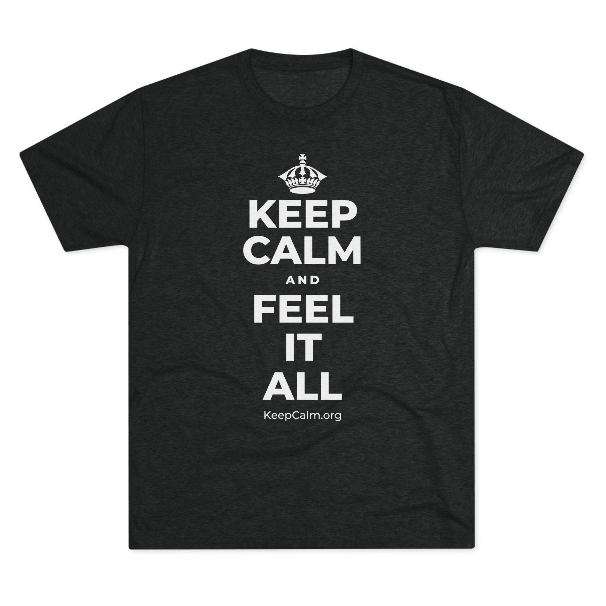 KEEP CALM AND FEEL IT ALL Tri-Blend Tee