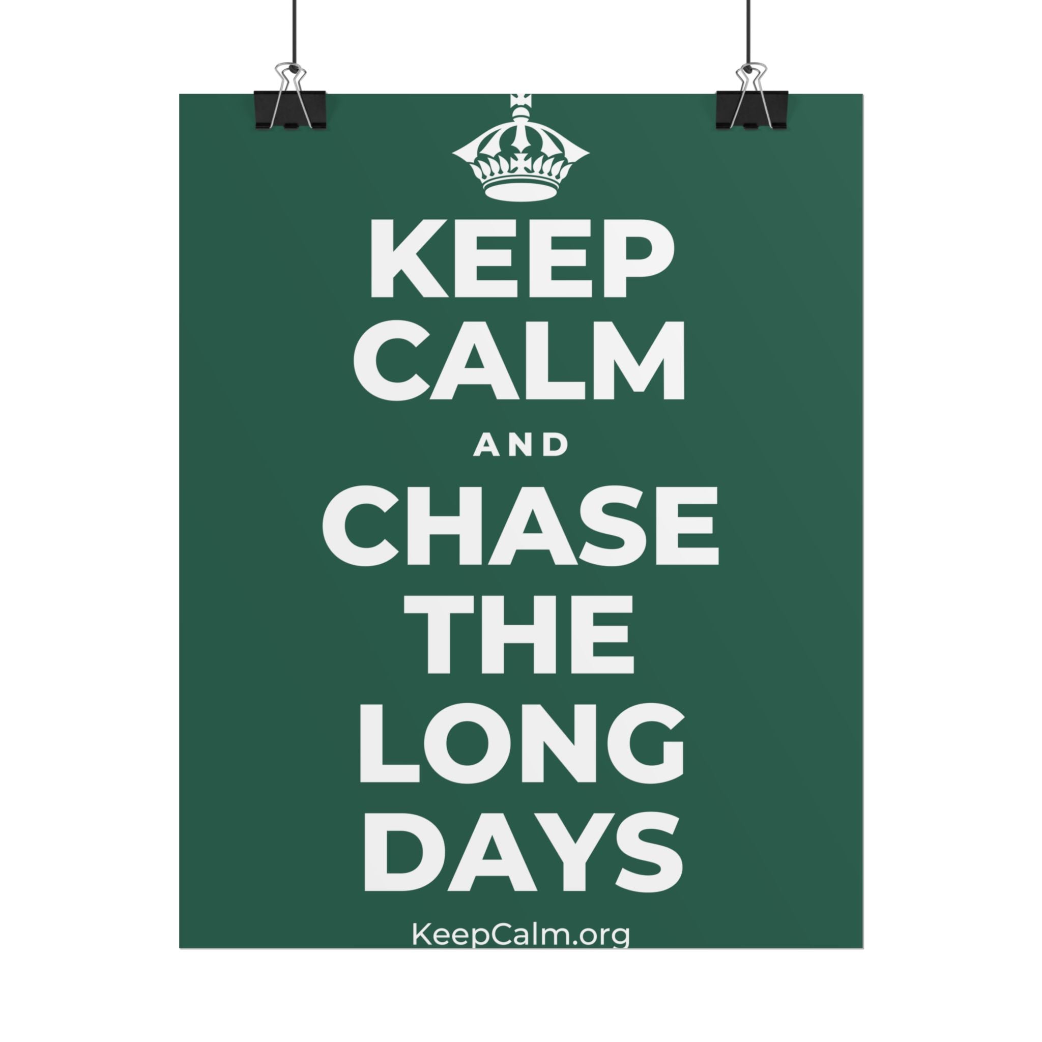KEEP CALM AND CHASE THE LONG DAYS Poster