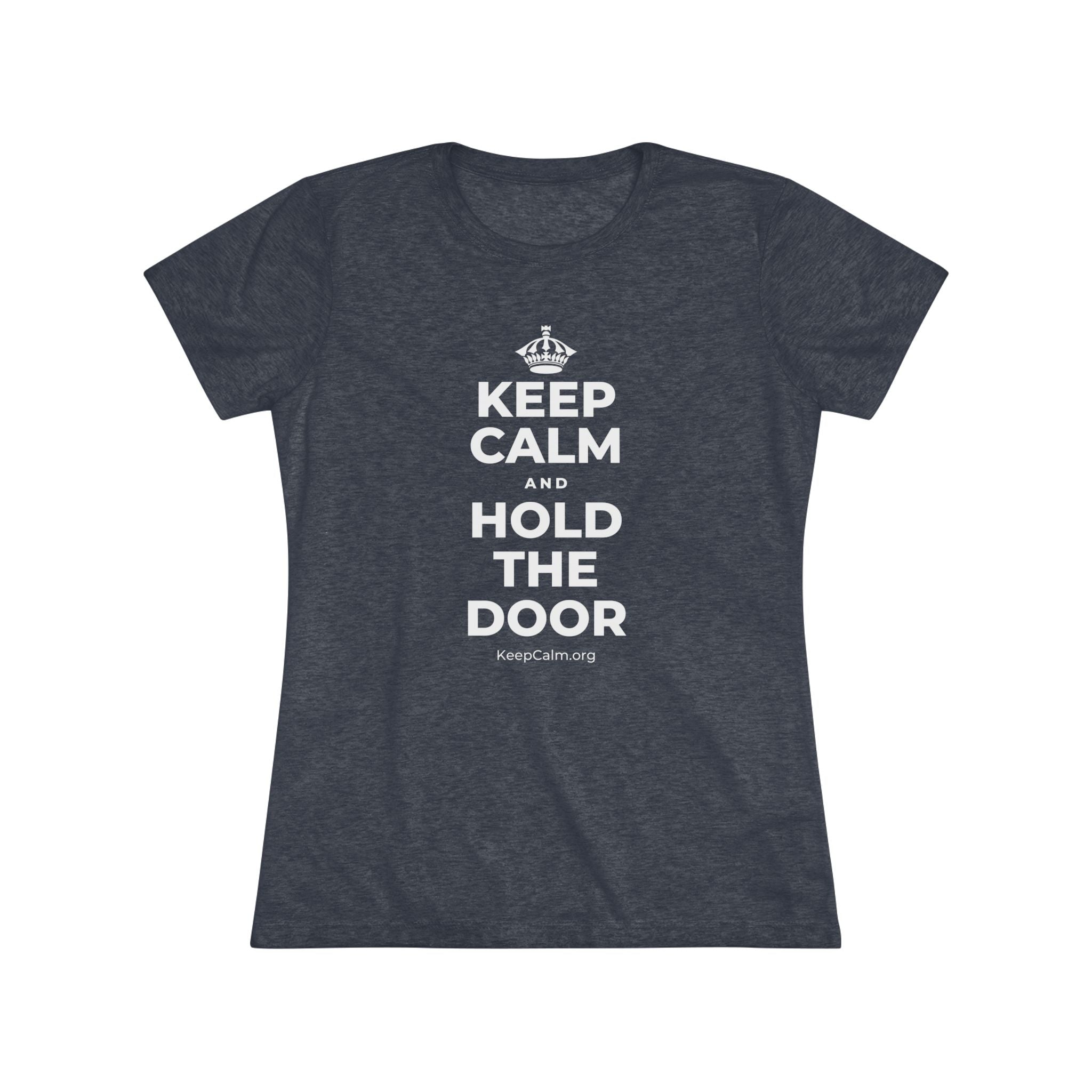 KEEP CALM AND HOLD THE DOOR Women's Tri-Blend Tee
