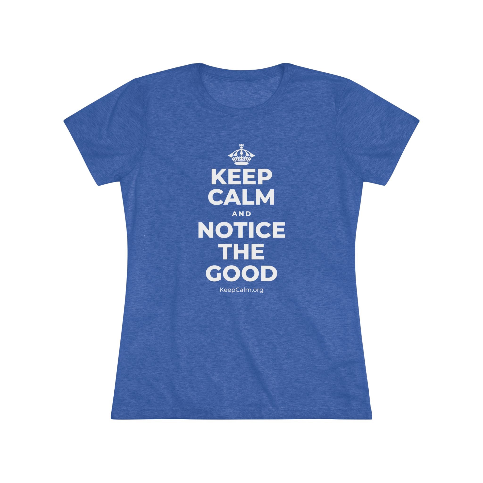 KEEP CALM AND NOTICE THE GOOD Women's Tri-Blend Tee